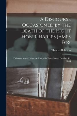 Produktbild: A Discourse Occasioned by the Death of the Right Hon. Charles James Fox [microform]: Delivered at the Unitarian Chapel in Essex-Street, October 12, 18