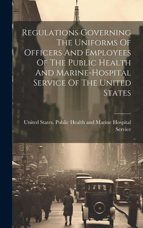 Produktbild: Regulations Governing The Uniforms Of Officers And Employees Of The Public Health And Marine-hospital Service Of The United States