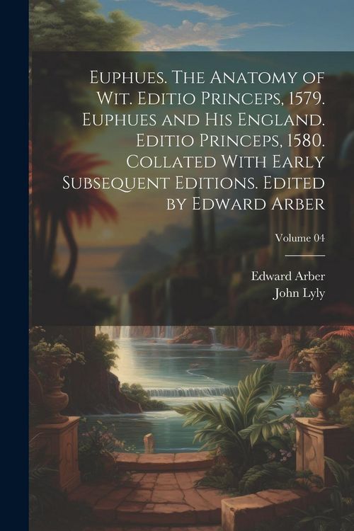 Produktbild: Euphues. The Anatomy of wit. Editio Princeps, 1579. Euphues and his England. Editio Princeps, 1580. Collated With Early Subsequent Editions. Edited by