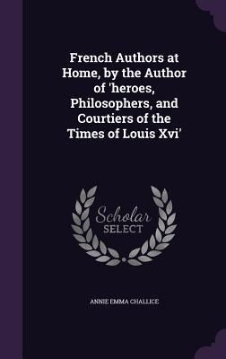 Produktbild: French Authors at Home, by the Author of 'heroes, Philosophers, and Courtiers of the Times of Louis Xvi'