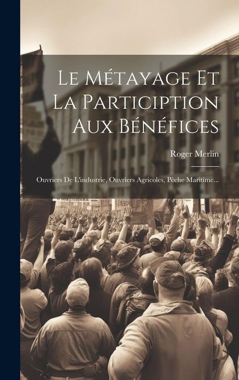 Produktbild: Le M&eacute;tayage Et La Particiption Aux B&eacute;n&eacute;fices: Ouvriers De L'industrie, Ouvriers Agricoles, P&ecirc;che Maritime...