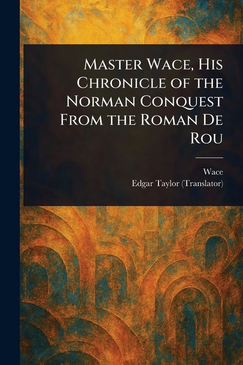 Produktbild: Master Wace, His Chronicle of the Norman Conquest From the Roman De Rou