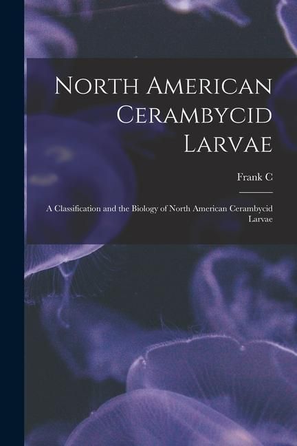 Produktbild: North American Cerambycid Larvae: A Classification and the Biology of North American Cerambycid Larvae
