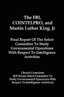 Produktbild: The FBI, COINTELPRO, And Martin Luther King, Jr.: Final Report Of The Select Committee To Study Governmental Operations With Respect To Intelligence A