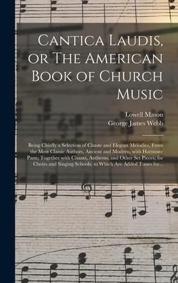Produktbild: Cantica Laudis, or The American Book of Church Music: Being Chiefly a Selection of Chaste and Elegant Melodies, From the Most Classic Authors, Ancient