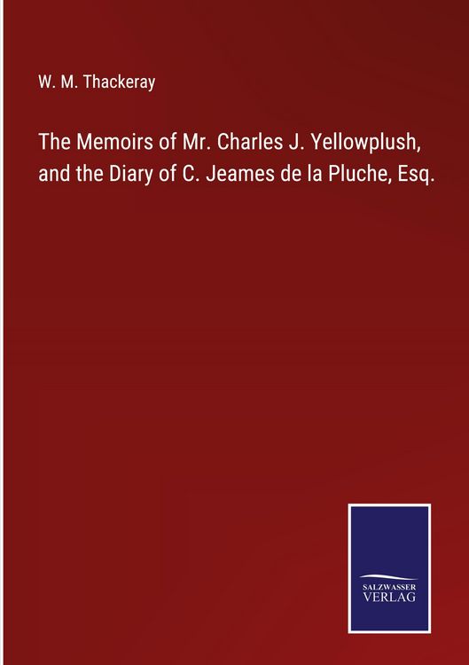 Produktbild: The Memoirs of Mr. Charles J. Yellowplush, and the Diary of C. Jeames de la Pluche, Esq.