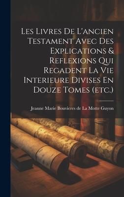 Produktbild: Les Livres De L'ancien Testament Avec Des Explications & Reflexions Qui Regadent La Vie Interieure Divises En Douze Tomes (etc.)