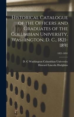 Produktbild: Historical Catalogue of the Officers and Graduates of the Columbian University, Washington, D. C., 1821-1891; 1821-1891