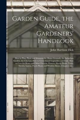 Produktbild: Garden Guide, the Amateur Gardeners' Handbook; How to Plan, Plant and Maintain the Home Grounds, the Suburban Garden, the City Lot. How to Grow Good V