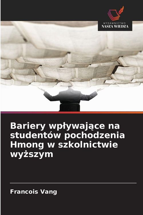 Produktbild: Bariery wp&iquest;ywaj&iquest;ce na student&oacute;w pochodzenia Hmong w szkolnictwie wy&iquest;szym