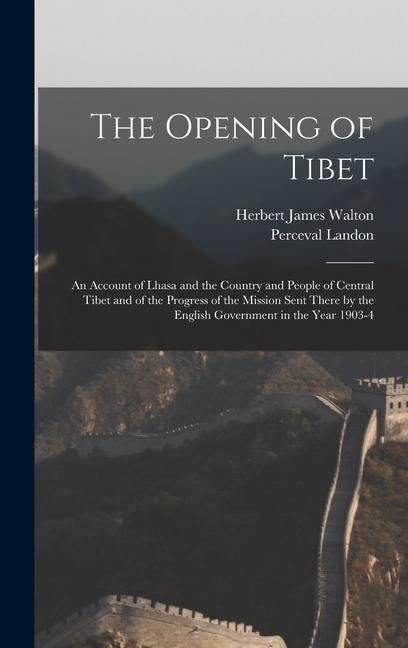Produktbild: The Opening of Tibet: An Account of Lhasa and the Country and People of Central Tibet and of the Progress of the Mission Sent There by the E