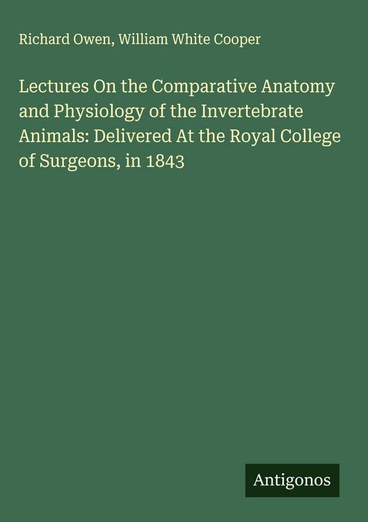 Produktbild: Lectures On the Comparative Anatomy and Physiology of the Invertebrate Animals: Delivered At the Royal College of Surgeons, in 1843