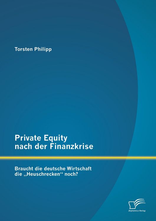 Produktbild: Private Equity nach der Finanzkrise: Braucht die deutsche Wirtschaft die "Heuschrecken" noch?
