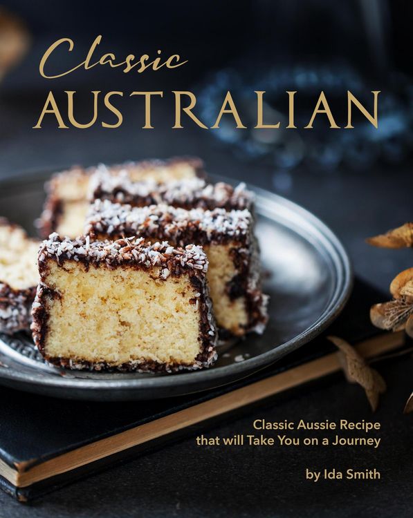 Produktbild: Classic Australian Recipes that will Make You Visit: Classic Aussie Recipes that will Take You on a Journey