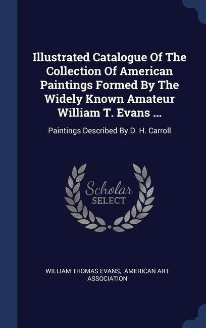 Produktbild: Illustrated Catalogue Of The Collection Of American Paintings Formed By The Widely Known Amateur William T. Evans ...