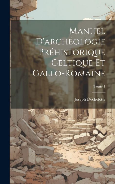 Produktbild: Manuel d'arch&eacute;ologie pr&eacute;historique celtique et gallo-romaine; Tome 1