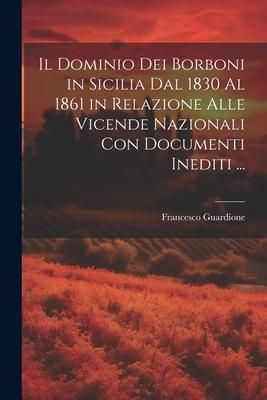 Produktbild: Il Dominio Dei Borboni in Sicilia Dal 1830 Al 1861 in Relazione Alle Vicende Nazionali Con Documenti Inediti ...