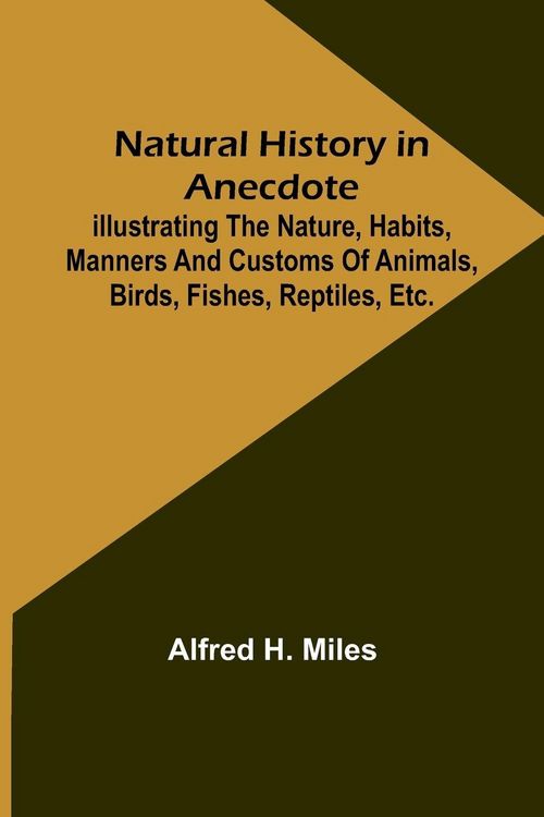 Produktbild: Natural History in Anecdote ; Illustrating the nature, habits, manners and customs of animals, birds, fishes, reptiles, etc., etc., etc.