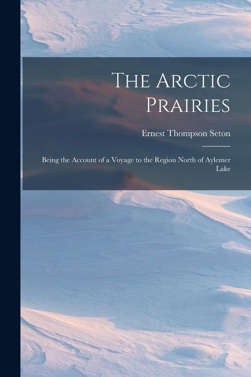 Produktbild: The Arctic Prairies: Being the Account of a Voyage to the Region North of Aylemer Lake