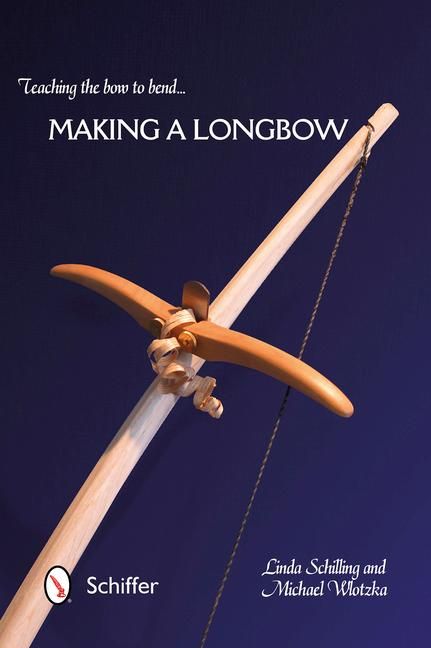 Produktbild: Teaching the Bow to Bend... Making a Longbow