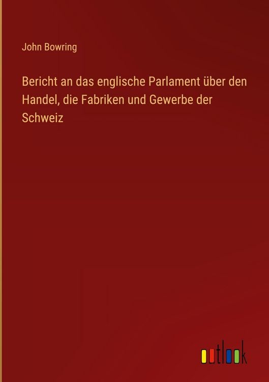 Produktbild: Bericht an das englische Parlament &uuml;ber den Handel, die Fabriken und Gewerbe der Schweiz