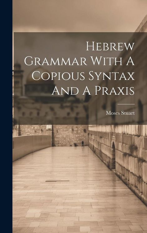 Produktbild: Hebrew Grammar With A Copious Syntax And A Praxis