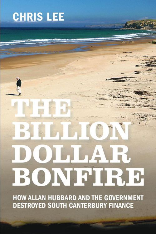Produktbild: The Billion Dollar Bonfire: How Allan Hubbard and The Government destroyed South Canterbury Finance