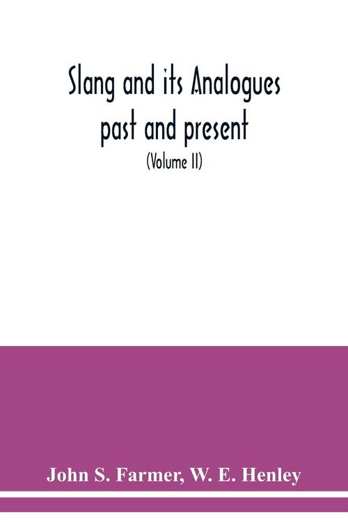 Produktbild: Slang and its analogues past and present. A dictionary, historical and comparative of the heterodox speech of all classes of society for more than thr