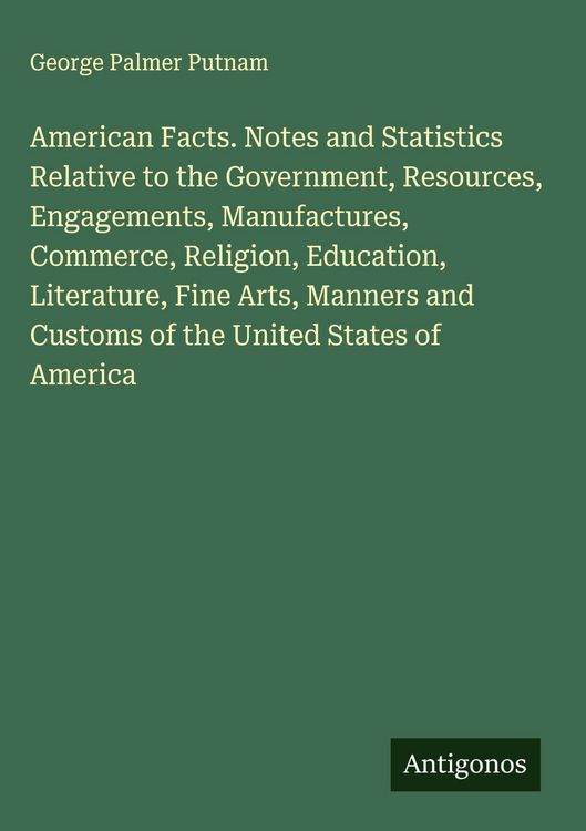Produktbild: American Facts. Notes and Statistics Relative to the Government, Resources, Engagements, Manufactures, Commerce, Religion, Education, Literature, Fine