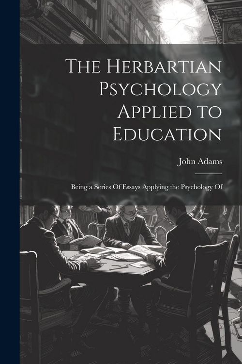 Produktbild: The Herbartian Psychology Applied to Education: Being a Series Of Essays Applying the Psychology Of