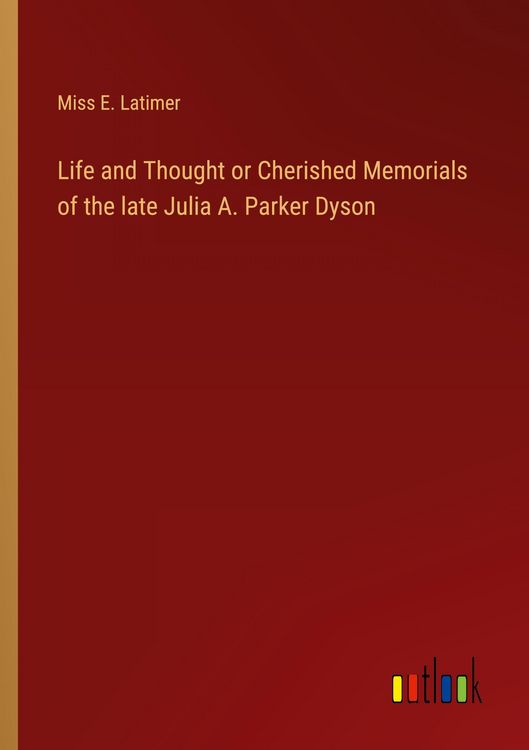 Produktbild: Life and Thought or Cherished Memorials of the late Julia A. Parker Dyson