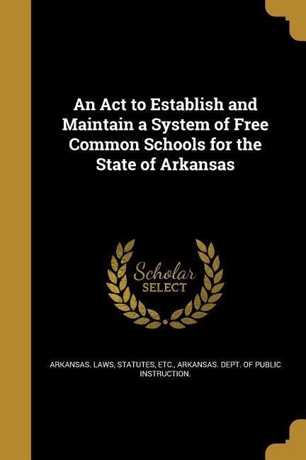 Produktbild: An Act to Establish and Maintain a System of Free Common Schools for the State of Arkansas