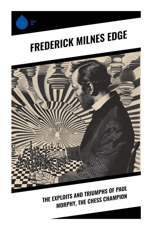 Produktbild: The Exploits and Triumphs of Paul Morphy, the Chess Champion