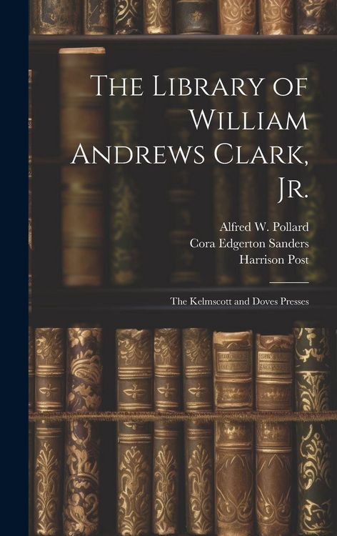 Produktbild: The Library of William Andrews Clark, Jr.: The Kelmscott and Doves Presses