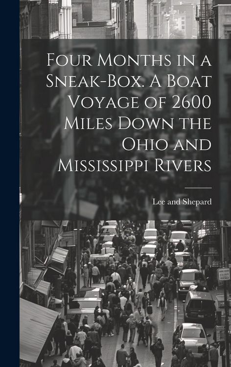 Produktbild: Four Months in a Sneak-Box. A Boat Voyage of 2600 Miles Down the Ohio and Mississippi Rivers