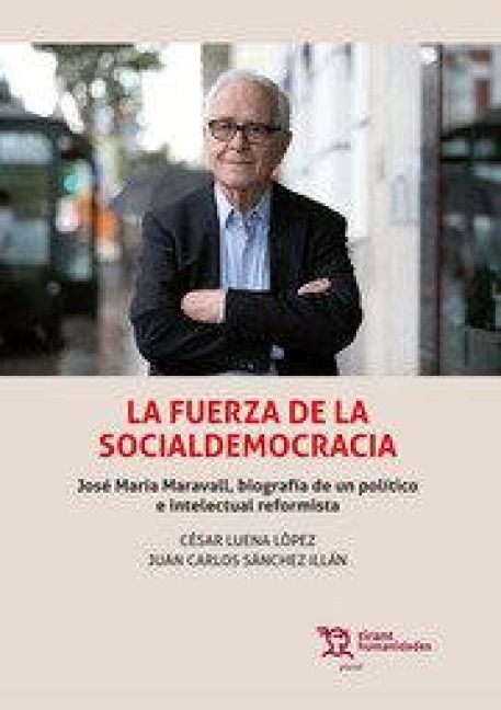 Produktbild: La fuerza de la Socialdemocracia. Jos&eacute; Mar&iacute;a Maravall, biograf&iacute;a de un pol&iacute;tico e intelectual reformista