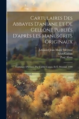 Produktbild: Cartulaires Des Abbayes D'aniane Et De Gellone Publi&eacute;s D'apr&egrave;s Les Manuscrits Originaux: Cartulaire D'aniane, Par L'abb&eacute; Cassan, Et &Eacute;. Meynial. 1900