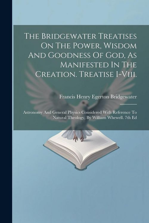 Produktbild: The Bridgewater Treatises On The Power, Wisdom And Goodness Of God, As Manifested In The Creation. Treatise I-viii.: Astronomy And General Physics Con