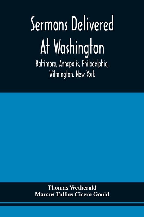 Produktbild: Sermons Delivered At Washington, Baltimore, Annapolis, Philadelphia, Wilmington, New York