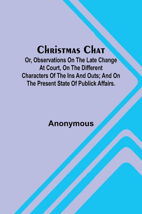 Produktbild: Christmas Chat; Or, Observations on the late change at court, on the different characters of the ins and outs; and on the present state of publick aff