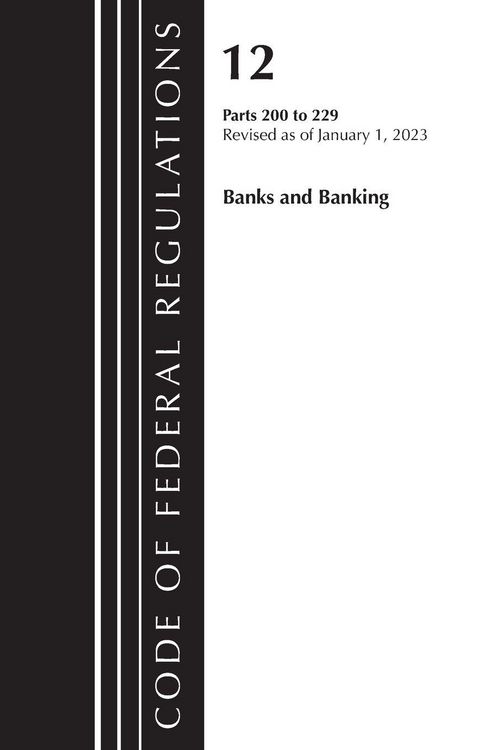 Produktbild: Code of Federal Regulations, Title 12 Banks and Banking 200-229, Revised as of January 1, 2023