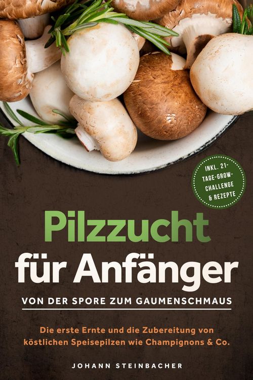 Produktbild: Pilzzucht f&uuml;r Anf&auml;nger: Von der Spore zum Gaumenschmaus - Die erste Ernte und die Zubereitung von k&ouml;stlichen Speisepilzen wie Champignons & Co. - inkl