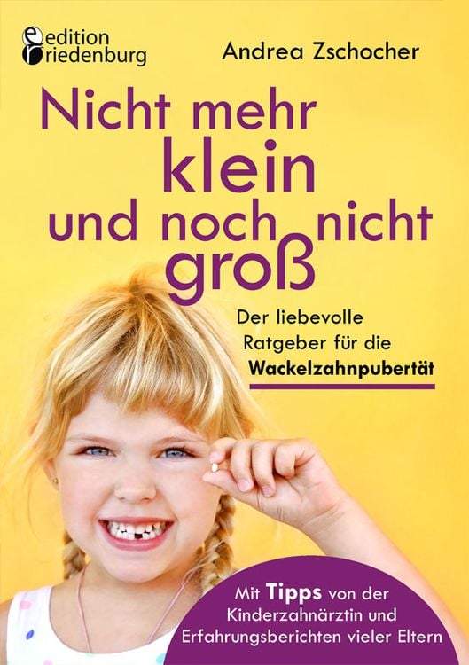Nicht mehr klein und noch nicht groß: Der liebevolle Ratgeber für die Wackelzahnpubertät. Mit Tipps von der Kinderzahnärztin und Erfahrungsberichten v