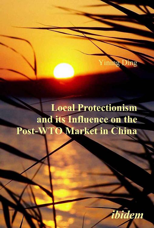 Produktbild: Local Protectionism and its Influence on the Post-WTO Market in China