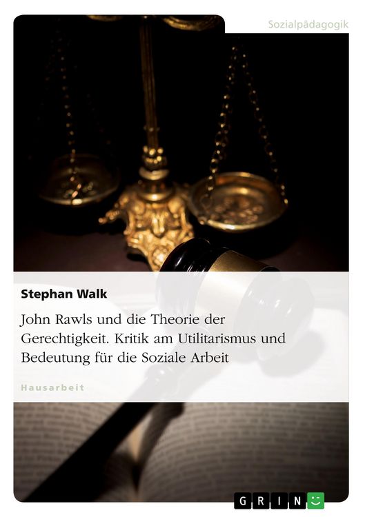 Produktbild: John Rawls und die Theorie der Gerechtigkeit. Kritik am Utilitarismus und Bedeutung f&uuml;r die Soziale Arbeit