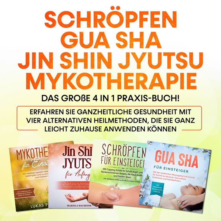 Produktbild: Schr&ouml;pfen | Gua Sha | Jin Shin Jyutsu | Mykotherapie: Das gro&szlig;e 4 in 1 Praxis-Buch! Erfahren Sie ganzheitliche Gesundheit mit vier alternativen Heilmethoden, die Sie ganz leicht zuhause anwenden k&ouml;nnen