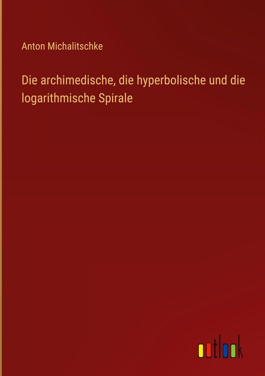 Produktbild: Die archimedische, die hyperbolische und die logarithmische Spirale
