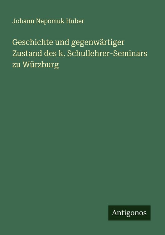 Produktbild: Geschichte und gegenw&auml;rtiger Zustand des k. Schullehrer-Seminars zu W&uuml;rzburg