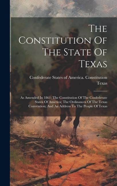 Produktbild: The Constitution Of The State Of Texas: As Amended In 1861; The Constitution Of The Confederate States Of America; The Ordinances Of The Texas Convent