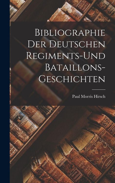 Produktbild: Bibliographie der Deutschen Regiments-und Bataillons-Geschichten